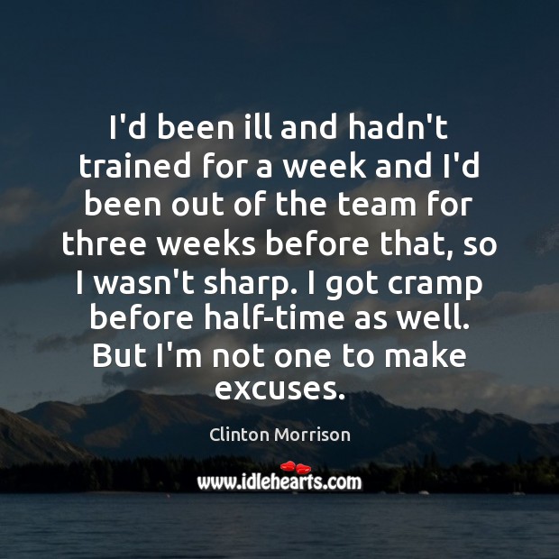 I’d been ill and hadn’t trained for a week and I’d been Clinton Morrison Picture Quote