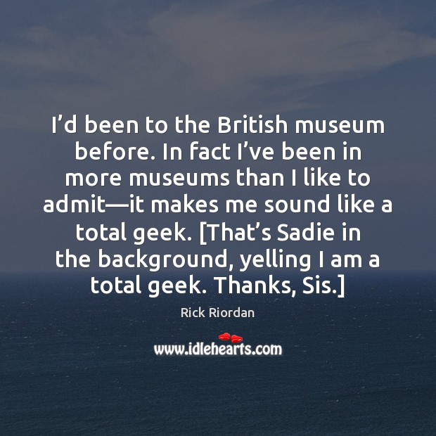 I’d been to the British museum before. In fact I’ve Image