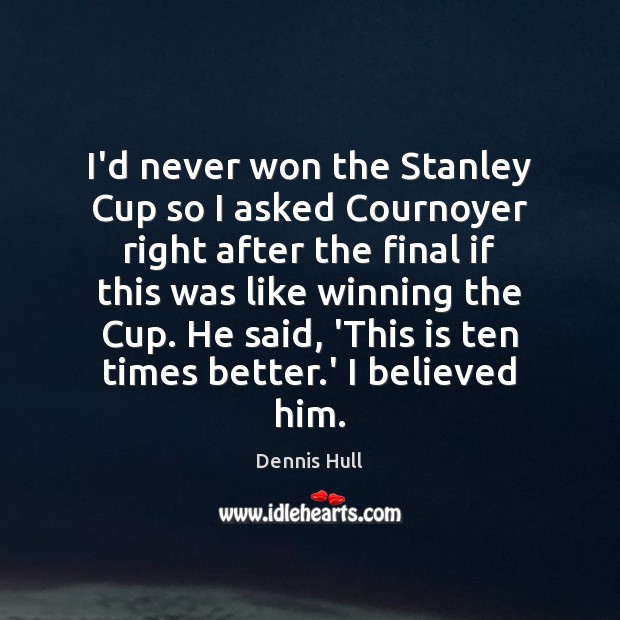 I’d never won the Stanley Cup so I asked Cournoyer right after Image