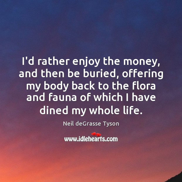 I’d rather enjoy the money, and then be buried, offering my body Image