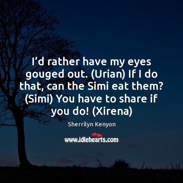 I’d rather have my eyes gouged out. (Urian) If I do Picture Quotes Image