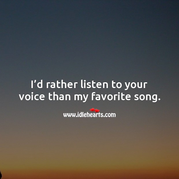 I D Rather Listen To Your Voice Than My Favorite Song Idlehearts