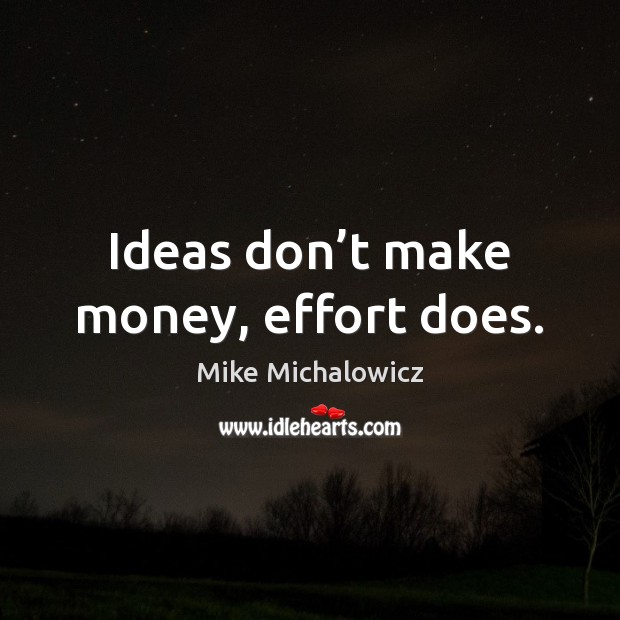 Ideas don’t make money, effort does. Effort Quotes Image