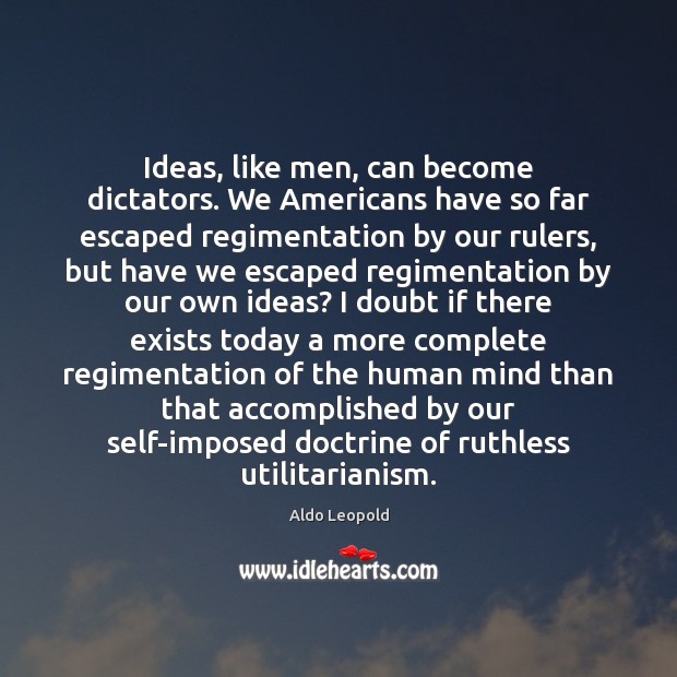 Ideas, like men, can become dictators. We Americans have so far escaped Picture Quotes Image