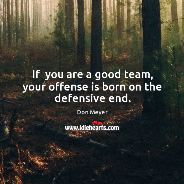 If  you are a good team, your offense is born on the defensive end. Image