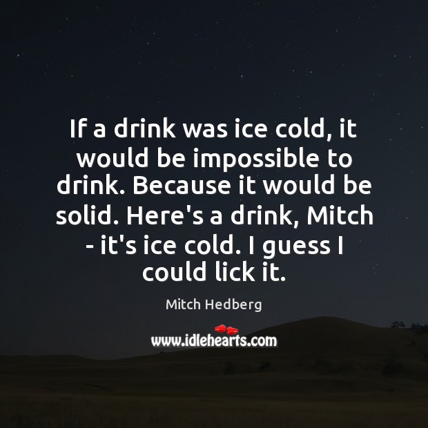 If a drink was ice cold, it would be impossible to drink. Picture Quotes Image