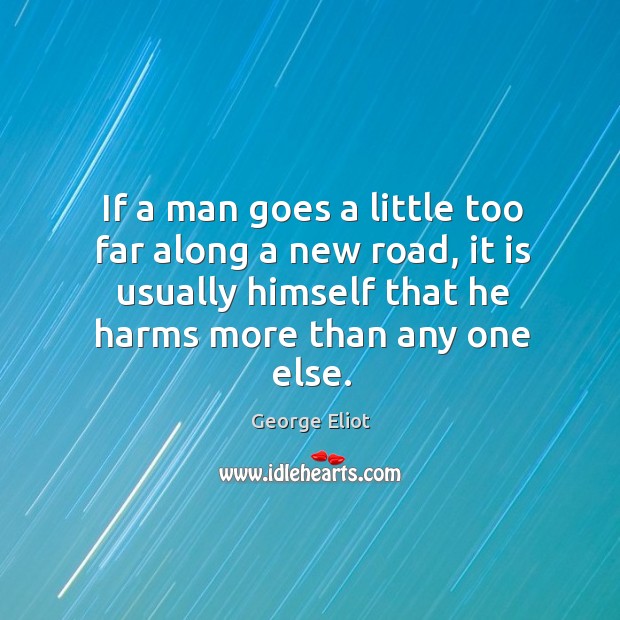 If a man goes a little too far along a new road, George Eliot Picture Quote