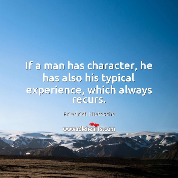 If a man has character, he has also his typical experience, which always recurs. Friedrich Nietzsche Picture Quote