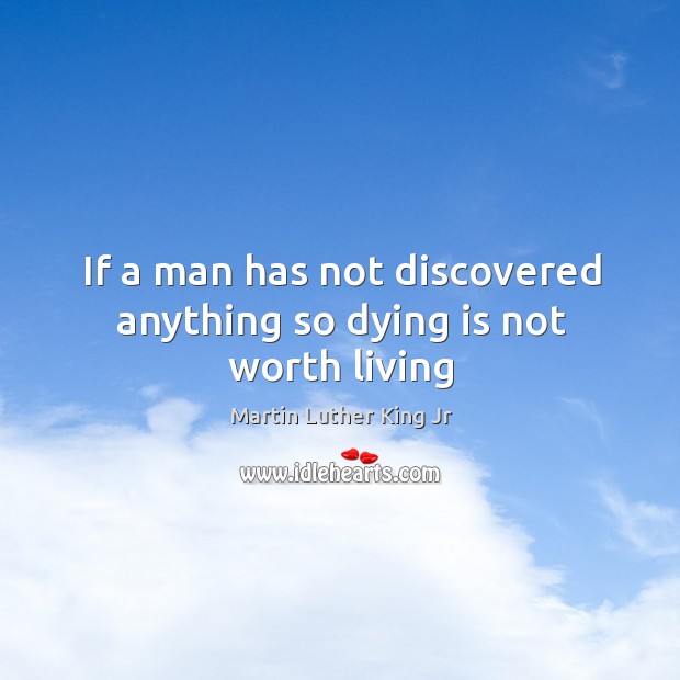 If a man has not discovered anything so dying is not worth living Image