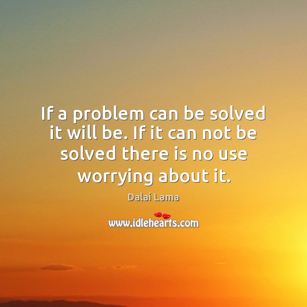 If a problem can be solved it will be. If it can Dalai Lama Picture Quote