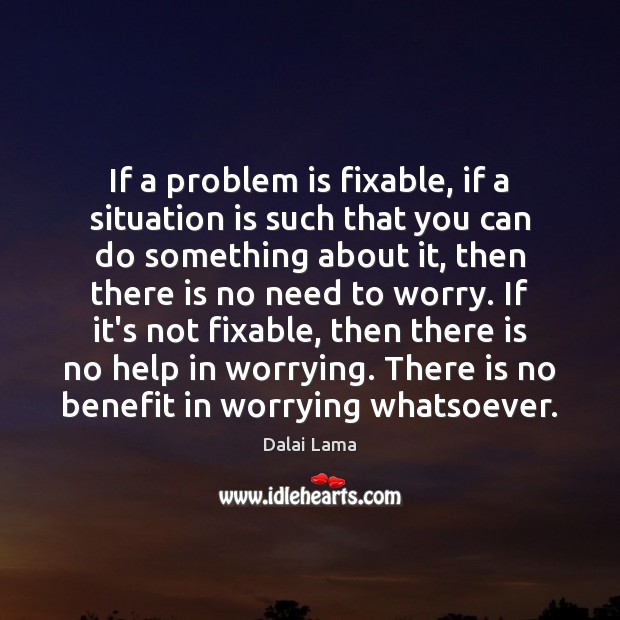 If a problem is fixable, if a situation is such that you Dalai Lama Picture Quote