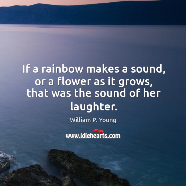 If a rainbow makes a sound, or a flower as it grows, that was the sound of her laughter. Laughter Quotes Image