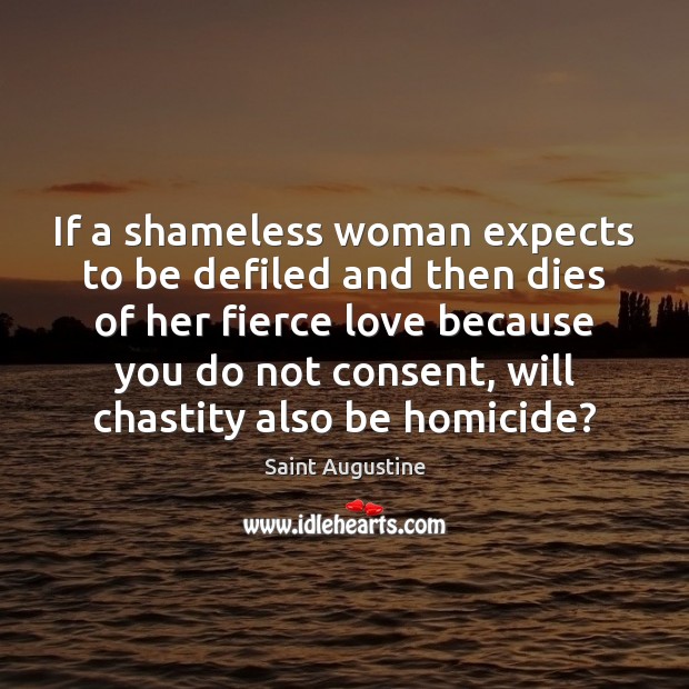 If a shameless woman expects to be defiled and then dies of Saint Augustine Picture Quote