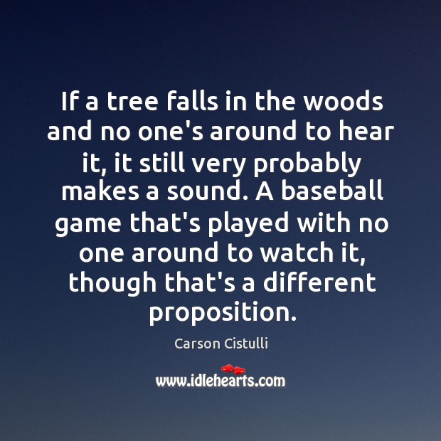 If a tree falls in the woods and no one’s around to Carson Cistulli Picture Quote