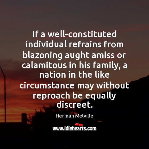 If a well-constituted individual refrains from blazoning aught amiss or calamitous in Herman Melville Picture Quote