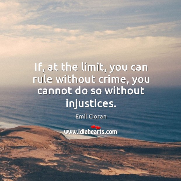 If, at the limit, you can rule without crime, you cannot do so without injustices. Crime Quotes Image
