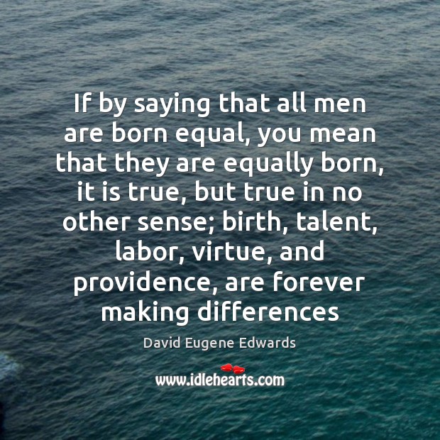 If by saying that all men are born equal, you mean that Picture Quotes Image