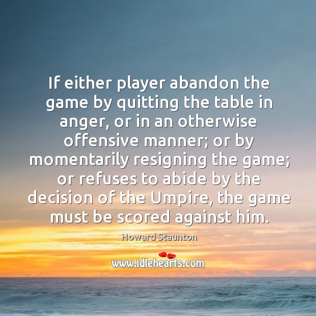 If either player abandon the game by quitting the table in anger, or in an otherwise offensive manner Offensive Quotes Image