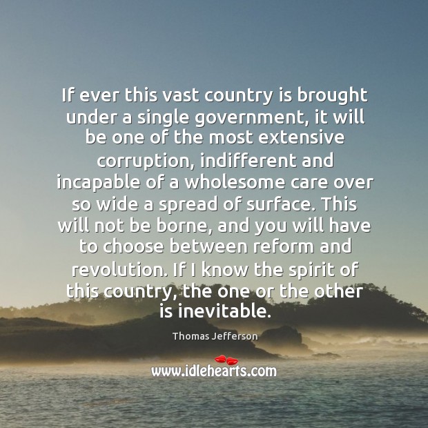 If ever this vast country is brought under a single government, it Thomas Jefferson Picture Quote