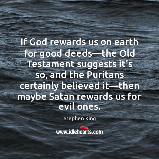 If God rewards us on earth for good deeds—the Old Testament Stephen King Picture Quote