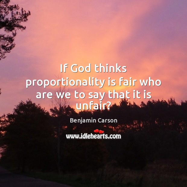 If God thinks proportionality is fair who are we to say that it is unfair? Image