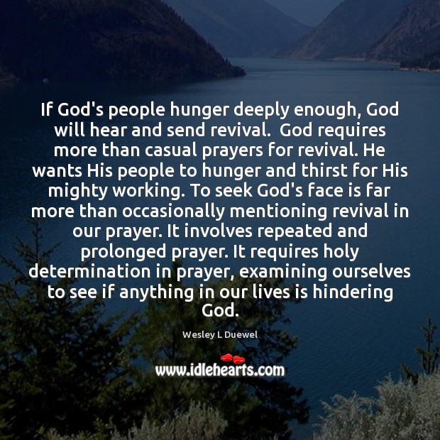 If God’s people hunger deeply enough, God will hear and send revival. Wesley L Duewel Picture Quote