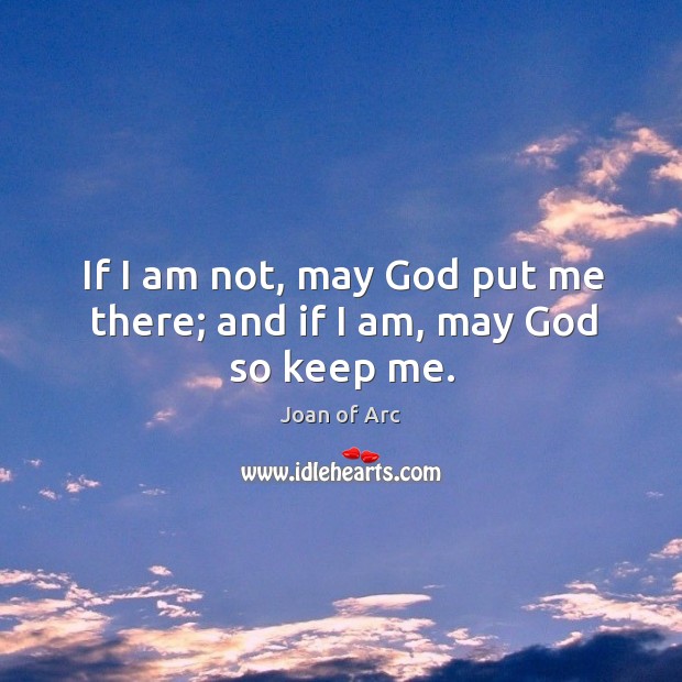 If I am not, may God put me there; and if I am, may God so keep me. Image