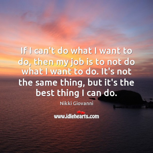 If I can’t do what I want to do, then my job Nikki Giovanni Picture Quote