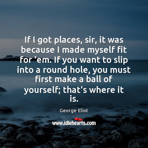 If I got places, sir, it was because I made myself fit George Eliot Picture Quote