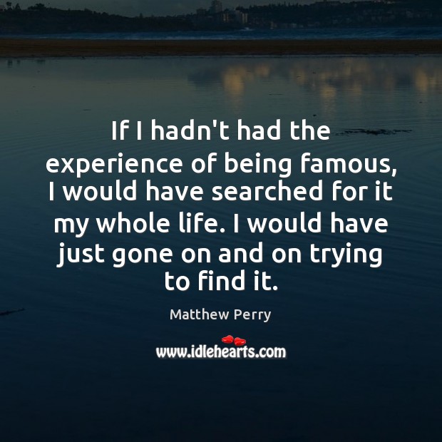 If I hadn’t had the experience of being famous, I would have Picture Quotes Image