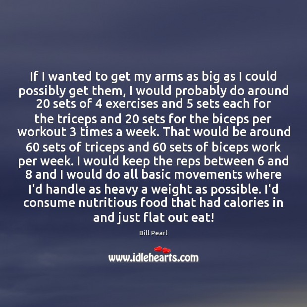 If I wanted to get my arms as big as I could Food Quotes Image