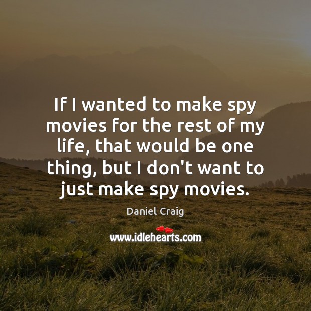 If I wanted to make spy movies for the rest of my Image