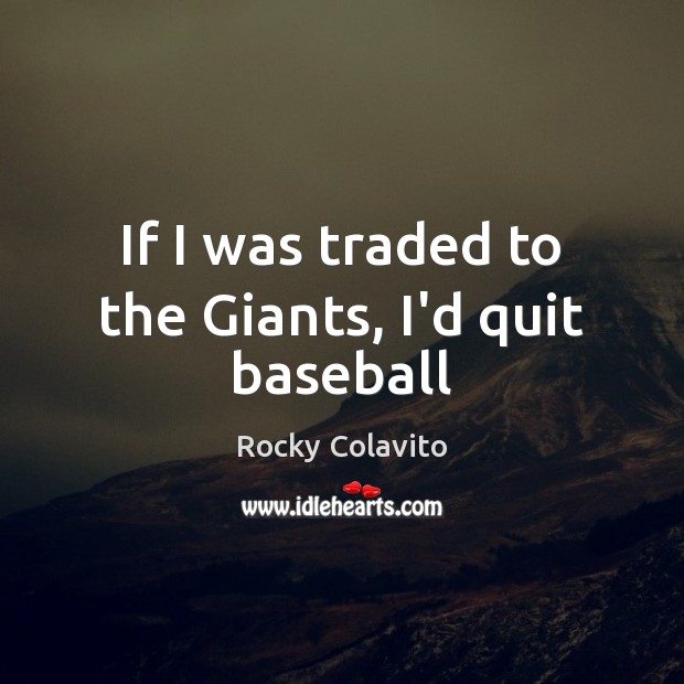 If I was traded to the Giants, I’d quit baseball Rocky Colavito Picture Quote