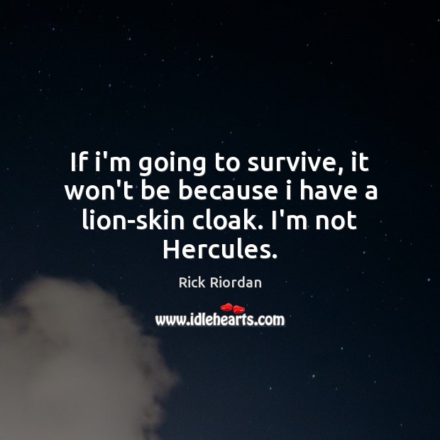 If i’m going to survive, it won’t be because i have a lion-skin cloak. I’m not Hercules. Rick Riordan Picture Quote