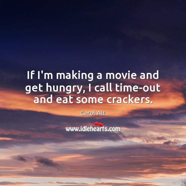 If I’m making a movie and get hungry, I call time-out and eat some crackers. Image