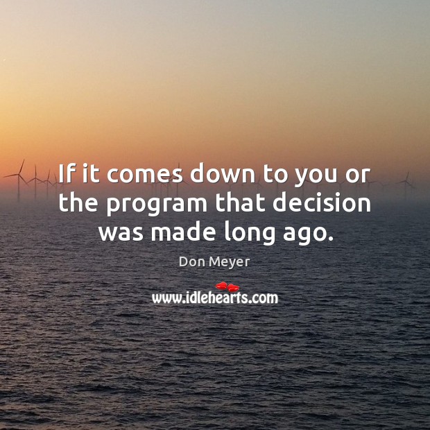 If it comes down to you or the program that decision was made long ago. Image