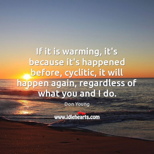 If it is warming, it’s because it’s happened before, cyclitic, it will Image