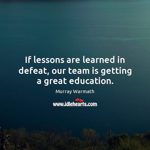 If lessons are learned in defeat, our team is getting a great education. Murray Warmath Picture Quote