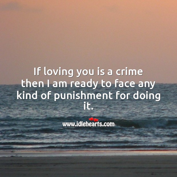 If loving you is a crime then I am ready to face any kind of punishment for doing it. Crime Quotes Image