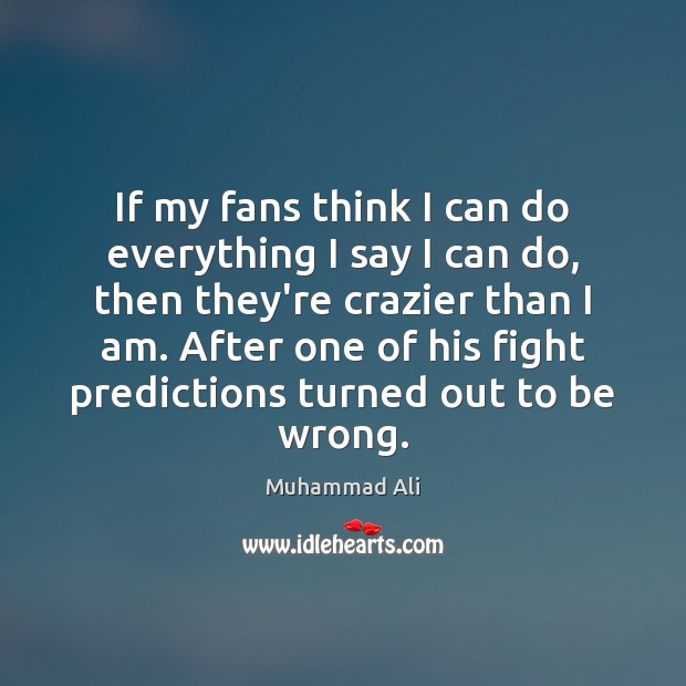 If my fans think I can do everything I say I can Muhammad Ali Picture Quote