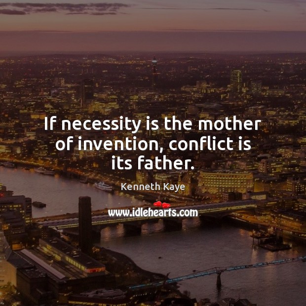 If necessity is the mother of invention, conflict is its father. Image