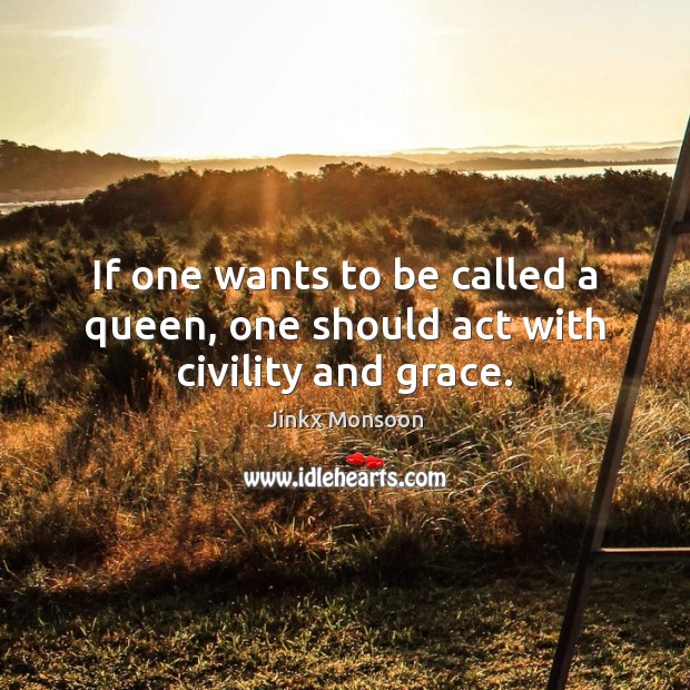 If one wants to be called a queen, one should act with civility and grace. Image