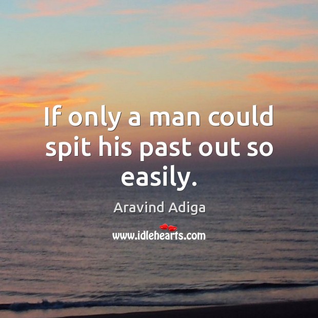 If only a man could spit his past out so easily. Image