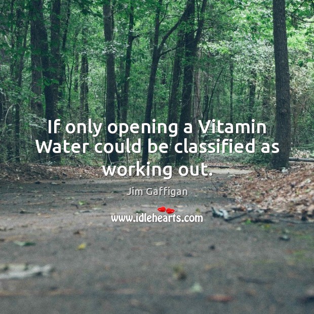 If only opening a Vitamin Water could be classified as working out. Jim Gaffigan Picture Quote
