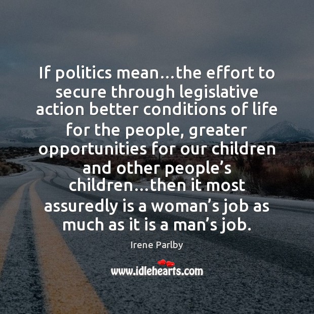 If politics mean…the effort to secure through legislative action better conditions Effort Quotes Image