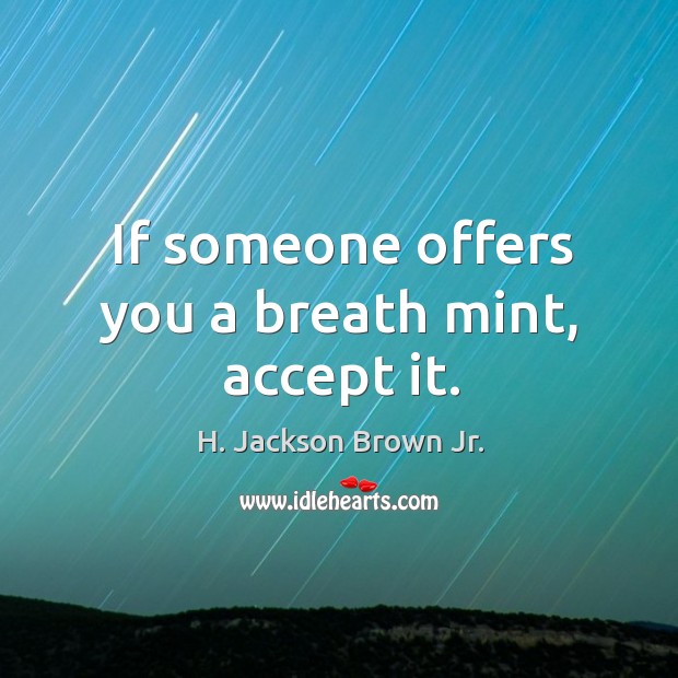 If someone offers you a breath mint, accept it. Accept Quotes Image