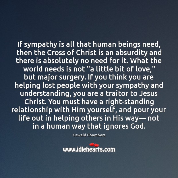 If sympathy is all that human beings need, then the Cross of Oswald Chambers Picture Quote