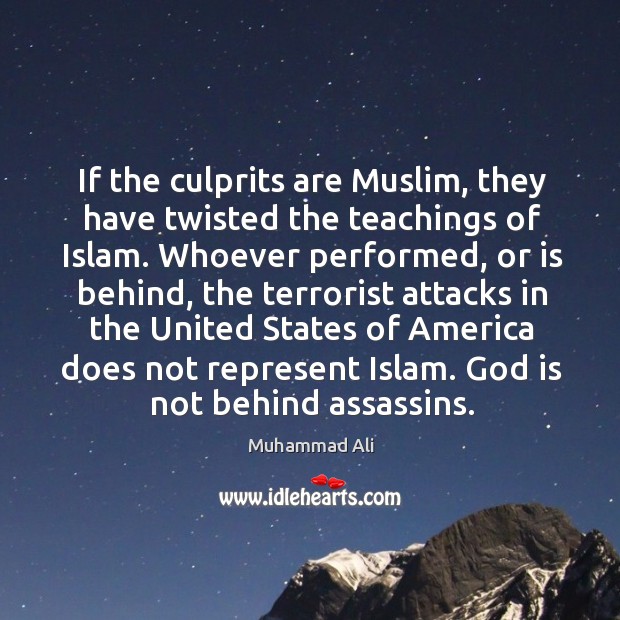 If the culprits are Muslim, they have twisted the teachings of Islam. Muhammad Ali Picture Quote