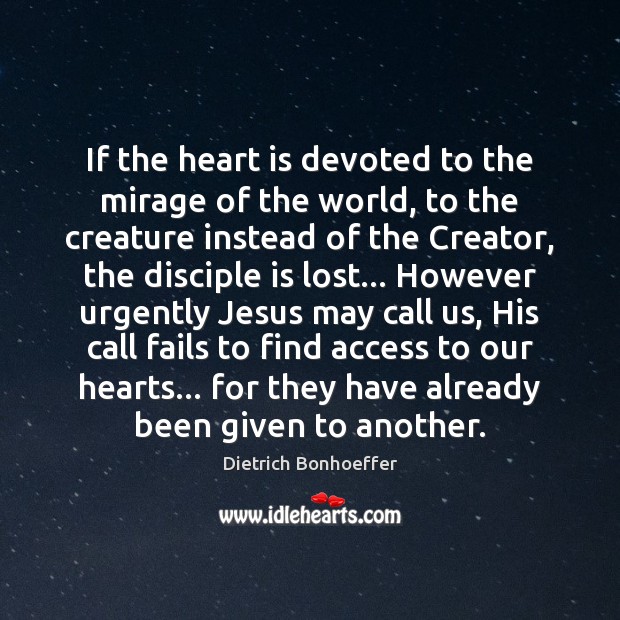 If the heart is devoted to the mirage of the world, to Dietrich Bonhoeffer Picture Quote