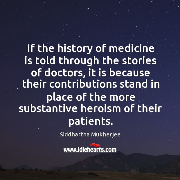 If the history of medicine is told through the stories of doctors, Siddhartha Mukherjee Picture Quote